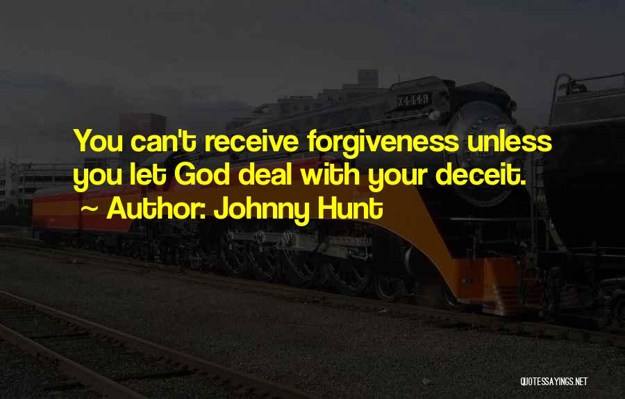 Johnny Hunt Quotes: You Can't Receive Forgiveness Unless You Let God Deal With Your Deceit.