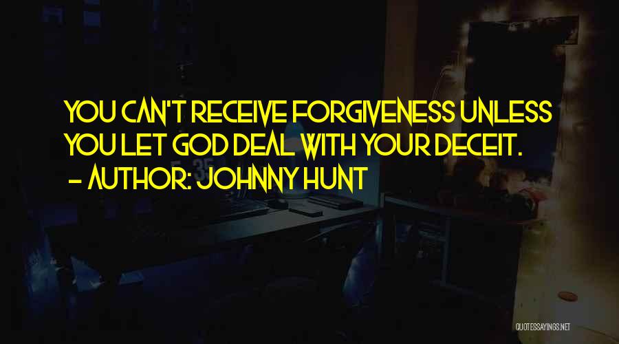 Johnny Hunt Quotes: You Can't Receive Forgiveness Unless You Let God Deal With Your Deceit.