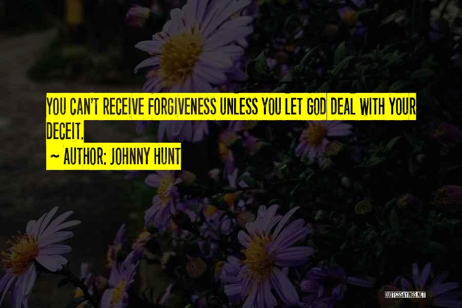 Johnny Hunt Quotes: You Can't Receive Forgiveness Unless You Let God Deal With Your Deceit.
