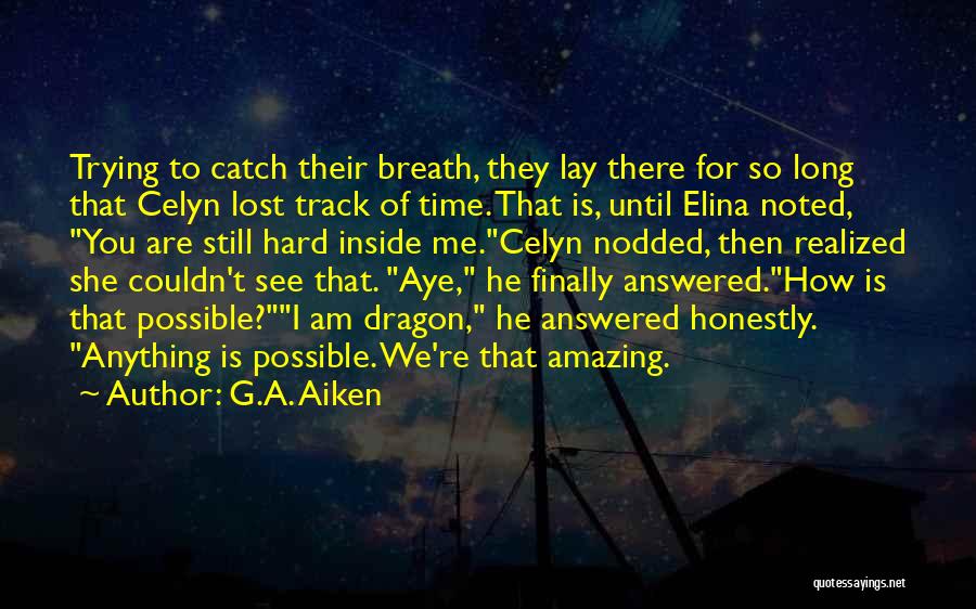 G.A. Aiken Quotes: Trying To Catch Their Breath, They Lay There For So Long That Celyn Lost Track Of Time. That Is, Until