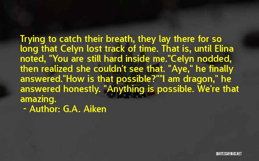 G.A. Aiken Quotes: Trying To Catch Their Breath, They Lay There For So Long That Celyn Lost Track Of Time. That Is, Until