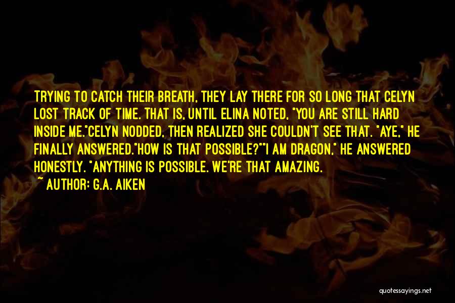 G.A. Aiken Quotes: Trying To Catch Their Breath, They Lay There For So Long That Celyn Lost Track Of Time. That Is, Until