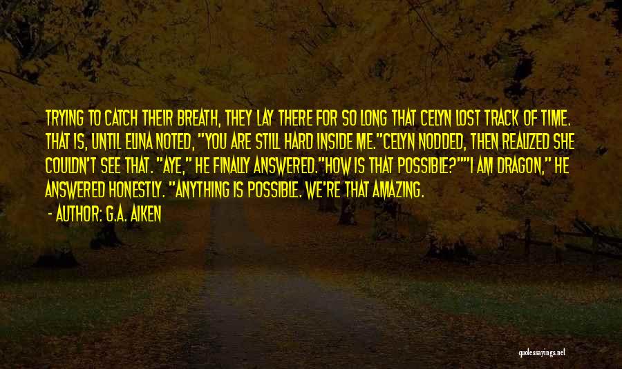 G.A. Aiken Quotes: Trying To Catch Their Breath, They Lay There For So Long That Celyn Lost Track Of Time. That Is, Until