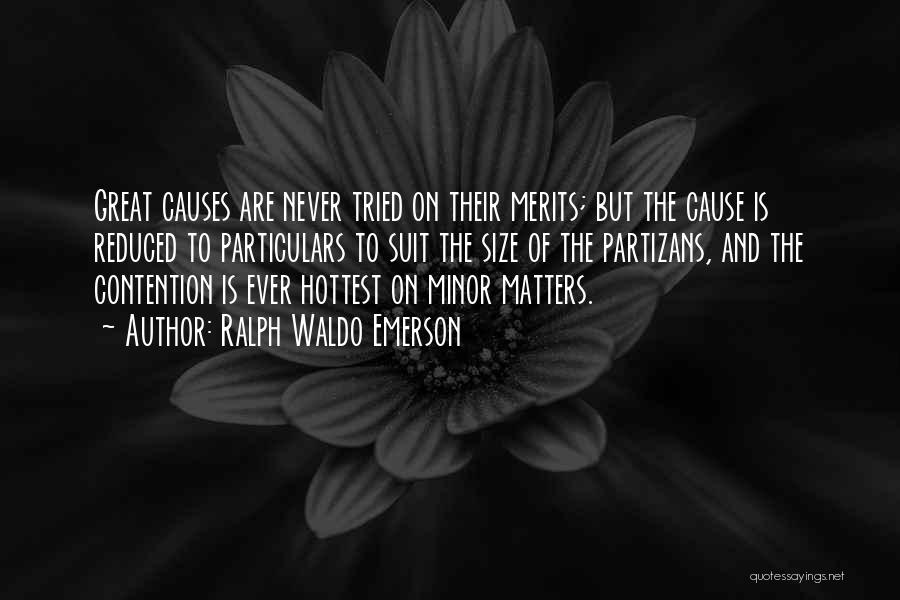 Ralph Waldo Emerson Quotes: Great Causes Are Never Tried On Their Merits; But The Cause Is Reduced To Particulars To Suit The Size Of