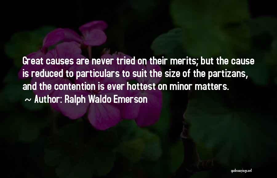 Ralph Waldo Emerson Quotes: Great Causes Are Never Tried On Their Merits; But The Cause Is Reduced To Particulars To Suit The Size Of
