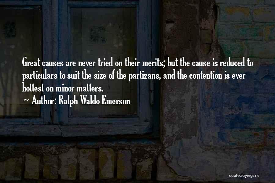 Ralph Waldo Emerson Quotes: Great Causes Are Never Tried On Their Merits; But The Cause Is Reduced To Particulars To Suit The Size Of