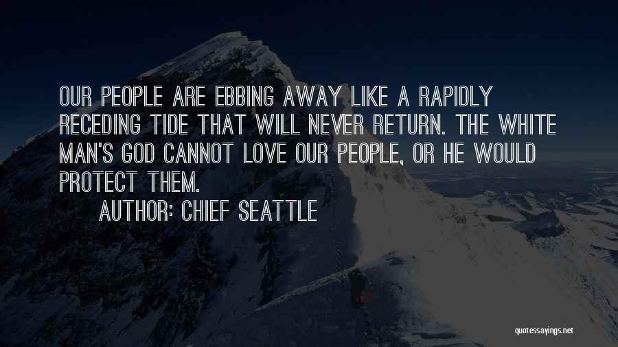 Chief Seattle Quotes: Our People Are Ebbing Away Like A Rapidly Receding Tide That Will Never Return. The White Man's God Cannot Love