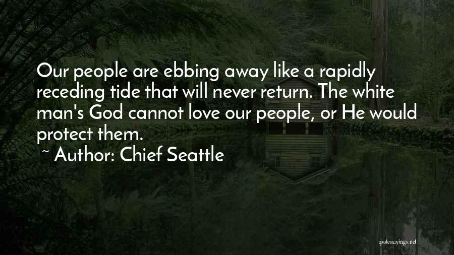 Chief Seattle Quotes: Our People Are Ebbing Away Like A Rapidly Receding Tide That Will Never Return. The White Man's God Cannot Love