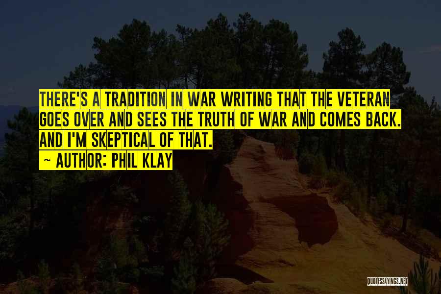 Phil Klay Quotes: There's A Tradition In War Writing That The Veteran Goes Over And Sees The Truth Of War And Comes Back.