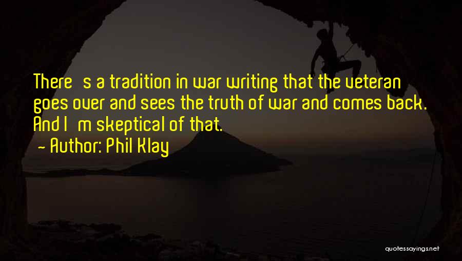 Phil Klay Quotes: There's A Tradition In War Writing That The Veteran Goes Over And Sees The Truth Of War And Comes Back.