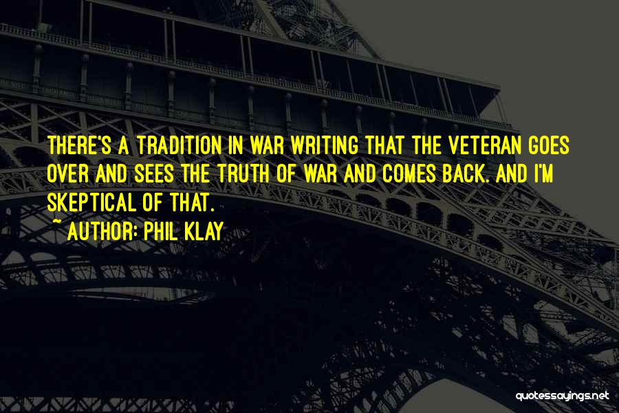Phil Klay Quotes: There's A Tradition In War Writing That The Veteran Goes Over And Sees The Truth Of War And Comes Back.