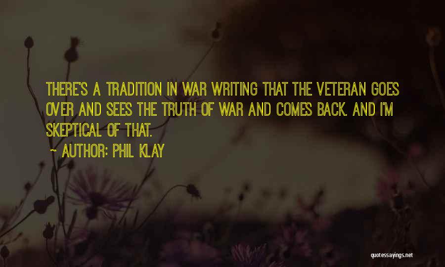 Phil Klay Quotes: There's A Tradition In War Writing That The Veteran Goes Over And Sees The Truth Of War And Comes Back.