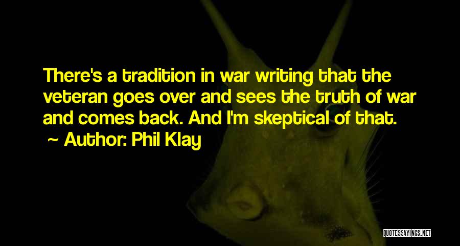 Phil Klay Quotes: There's A Tradition In War Writing That The Veteran Goes Over And Sees The Truth Of War And Comes Back.