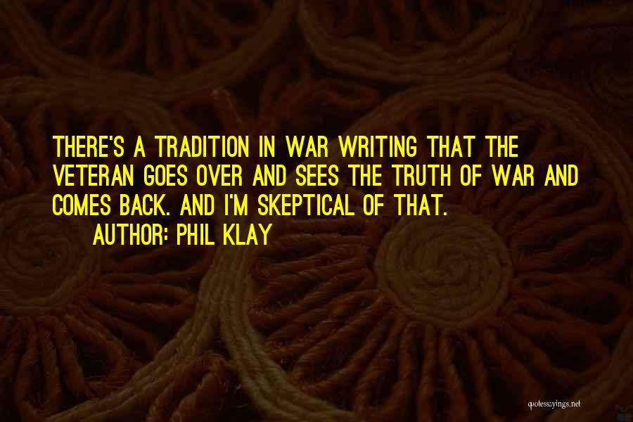 Phil Klay Quotes: There's A Tradition In War Writing That The Veteran Goes Over And Sees The Truth Of War And Comes Back.