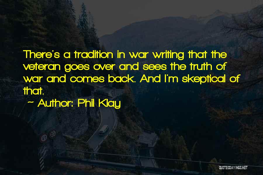 Phil Klay Quotes: There's A Tradition In War Writing That The Veteran Goes Over And Sees The Truth Of War And Comes Back.