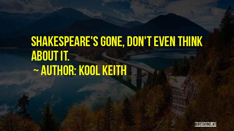 Kool Keith Quotes: Shakespeare's Gone, Don't Even Think About It.