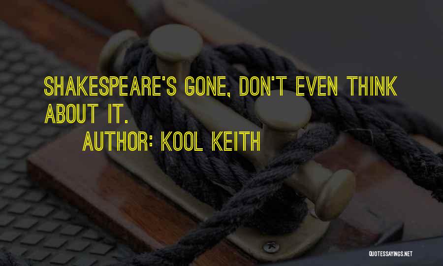 Kool Keith Quotes: Shakespeare's Gone, Don't Even Think About It.