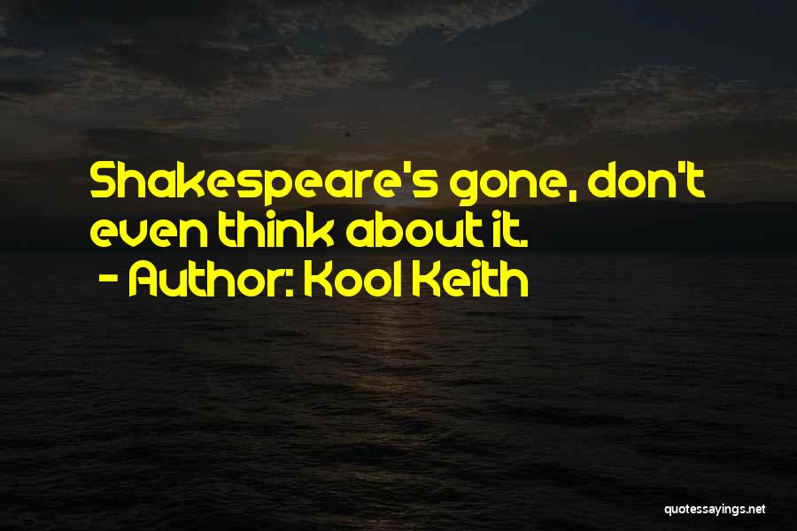 Kool Keith Quotes: Shakespeare's Gone, Don't Even Think About It.