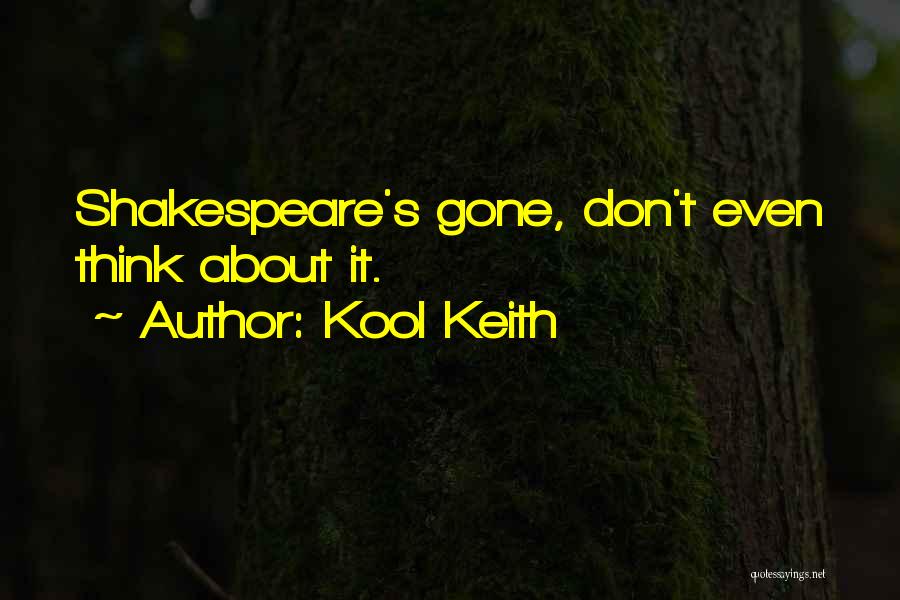 Kool Keith Quotes: Shakespeare's Gone, Don't Even Think About It.
