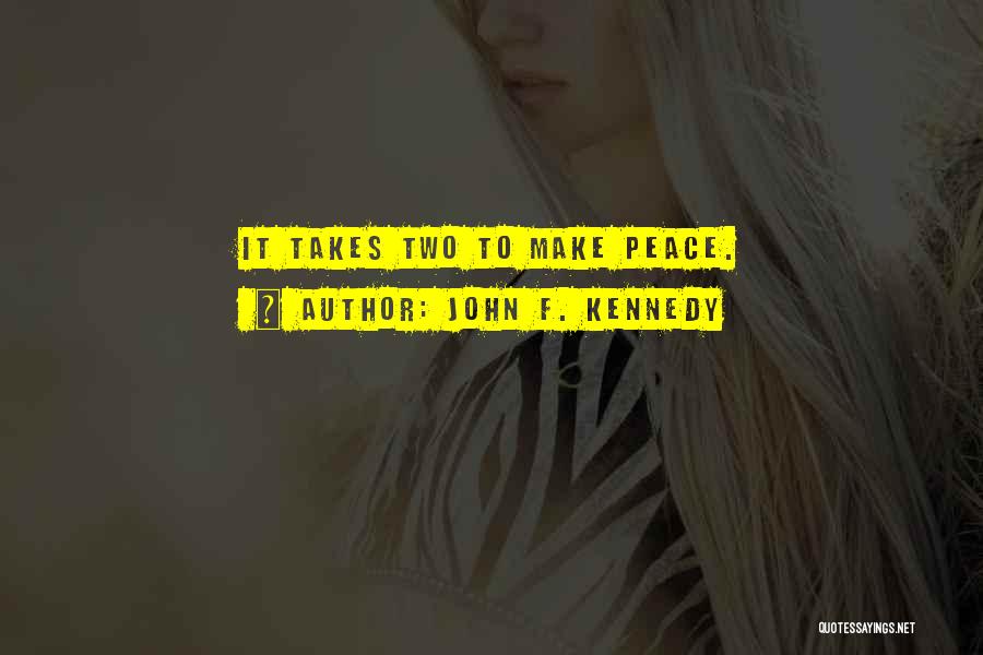 John F. Kennedy Quotes: It Takes Two To Make Peace.
