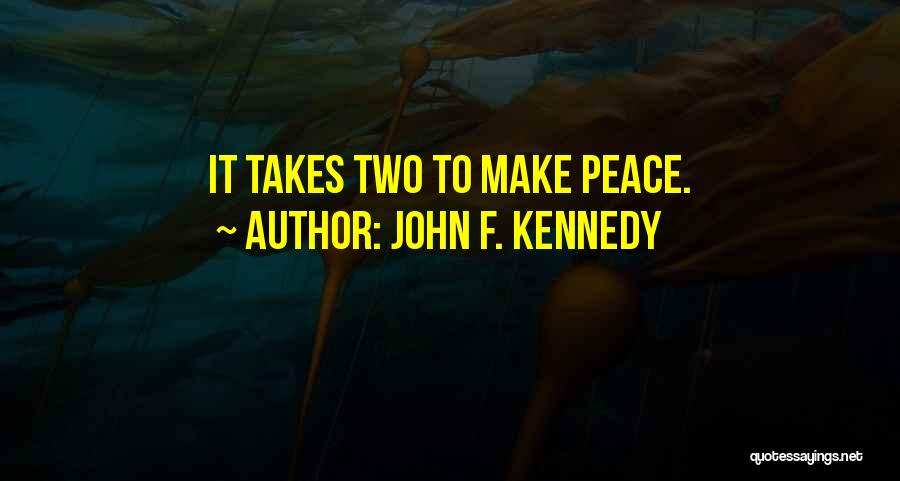 John F. Kennedy Quotes: It Takes Two To Make Peace.