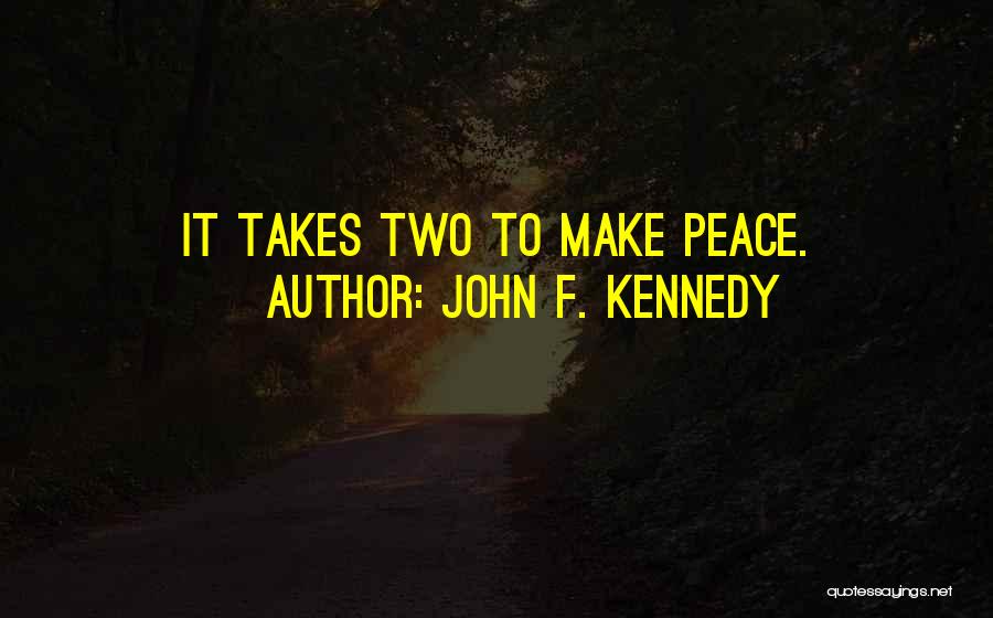 John F. Kennedy Quotes: It Takes Two To Make Peace.