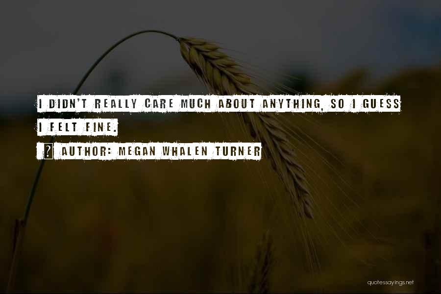 Megan Whalen Turner Quotes: I Didn't Really Care Much About Anything, So I Guess I Felt Fine.