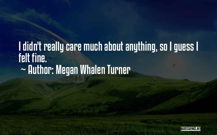 Megan Whalen Turner Quotes: I Didn't Really Care Much About Anything, So I Guess I Felt Fine.