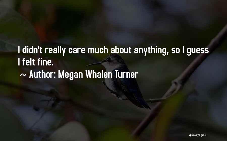 Megan Whalen Turner Quotes: I Didn't Really Care Much About Anything, So I Guess I Felt Fine.