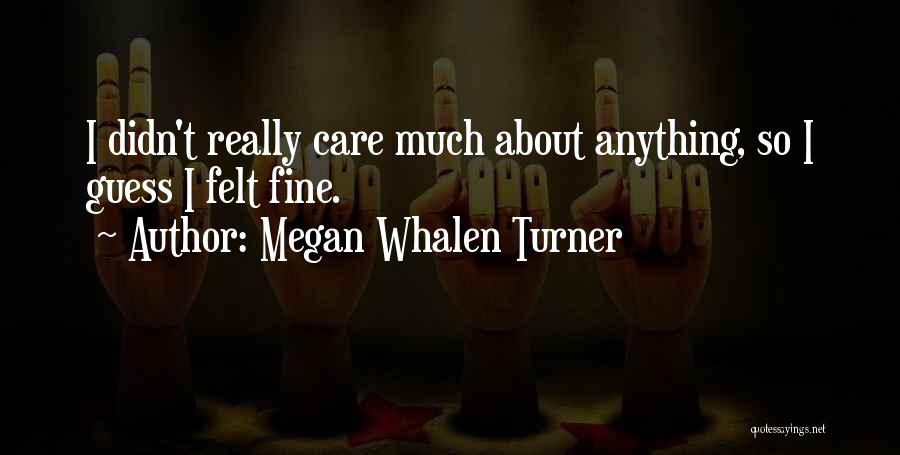 Megan Whalen Turner Quotes: I Didn't Really Care Much About Anything, So I Guess I Felt Fine.