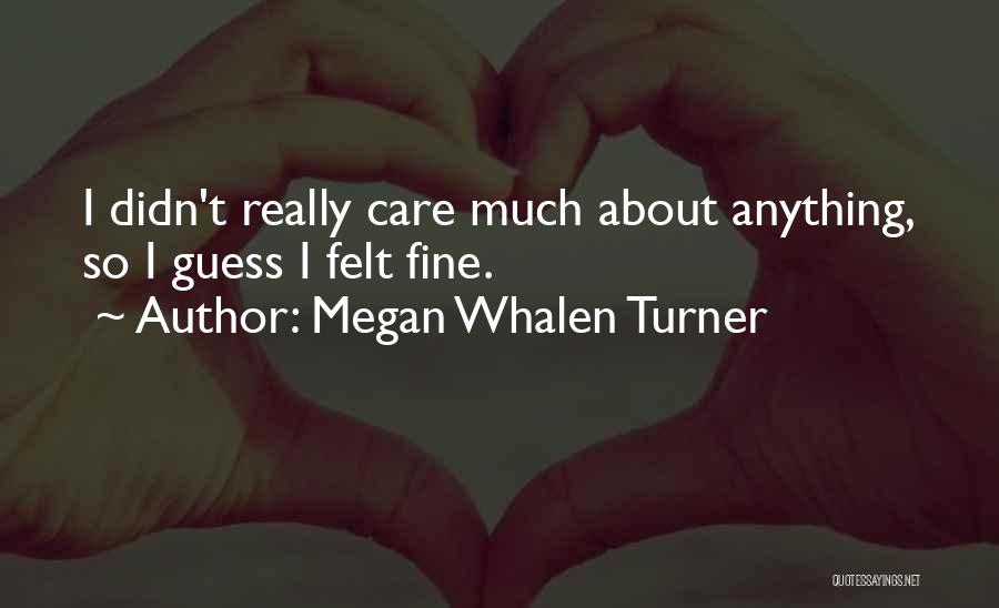 Megan Whalen Turner Quotes: I Didn't Really Care Much About Anything, So I Guess I Felt Fine.