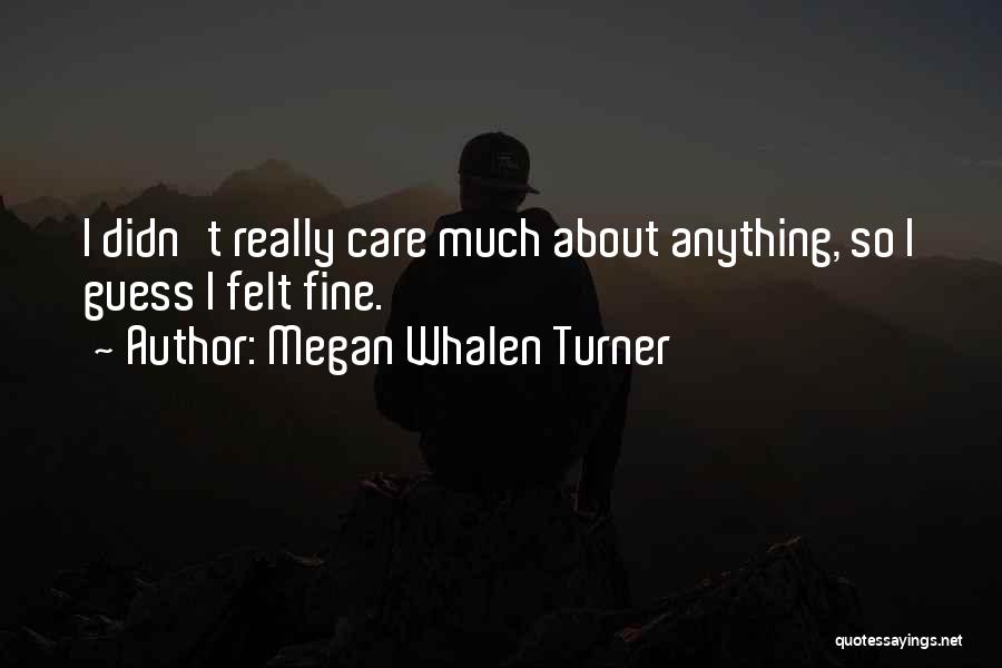 Megan Whalen Turner Quotes: I Didn't Really Care Much About Anything, So I Guess I Felt Fine.