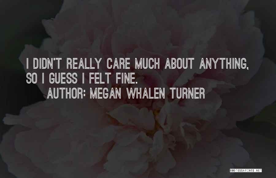 Megan Whalen Turner Quotes: I Didn't Really Care Much About Anything, So I Guess I Felt Fine.