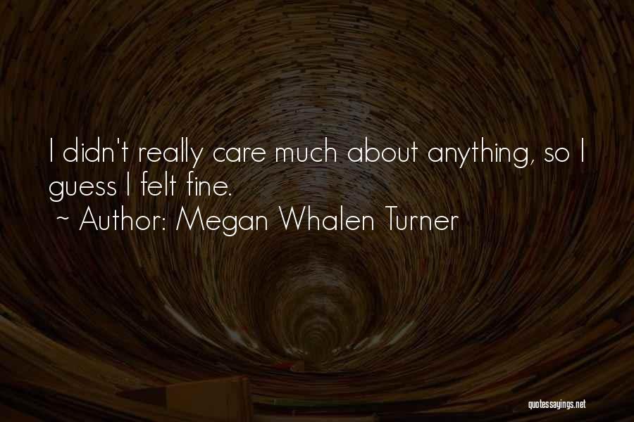 Megan Whalen Turner Quotes: I Didn't Really Care Much About Anything, So I Guess I Felt Fine.