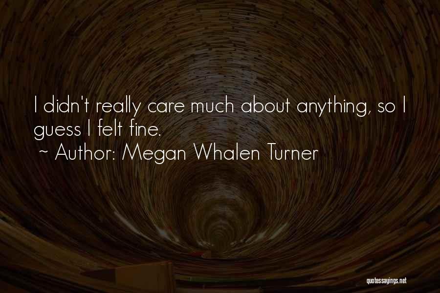 Megan Whalen Turner Quotes: I Didn't Really Care Much About Anything, So I Guess I Felt Fine.