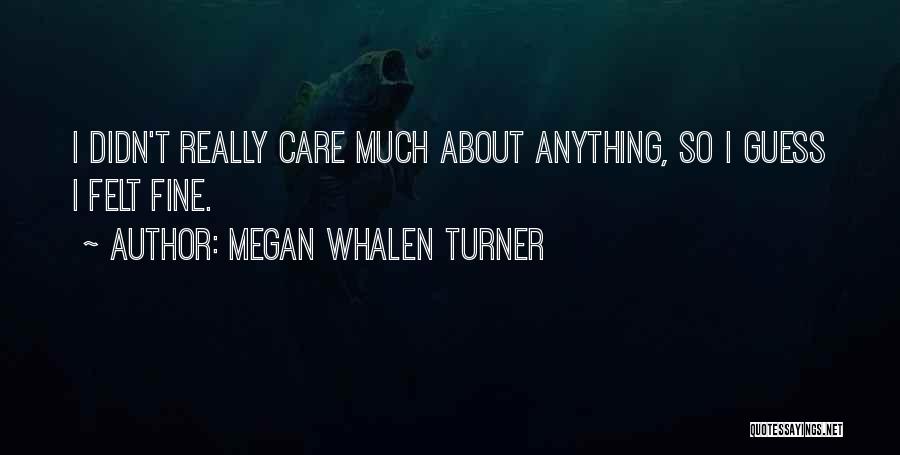 Megan Whalen Turner Quotes: I Didn't Really Care Much About Anything, So I Guess I Felt Fine.