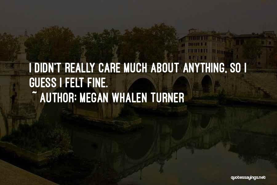 Megan Whalen Turner Quotes: I Didn't Really Care Much About Anything, So I Guess I Felt Fine.