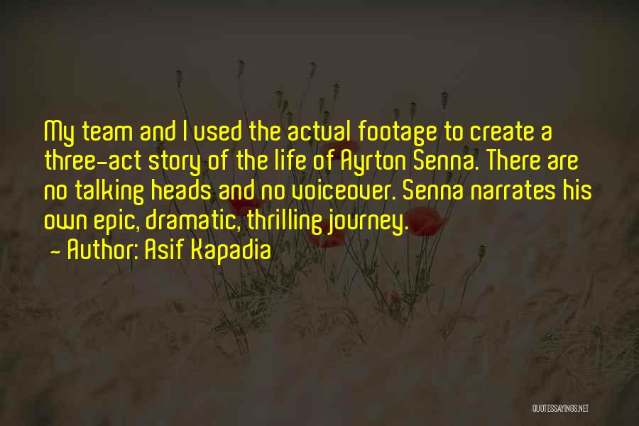 Asif Kapadia Quotes: My Team And I Used The Actual Footage To Create A Three-act Story Of The Life Of Ayrton Senna. There