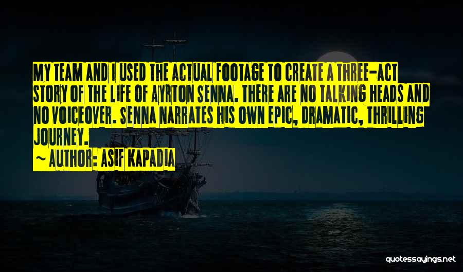 Asif Kapadia Quotes: My Team And I Used The Actual Footage To Create A Three-act Story Of The Life Of Ayrton Senna. There