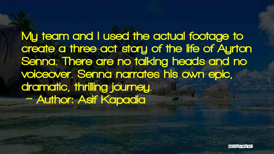 Asif Kapadia Quotes: My Team And I Used The Actual Footage To Create A Three-act Story Of The Life Of Ayrton Senna. There