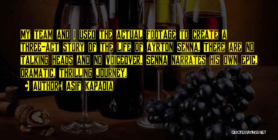 Asif Kapadia Quotes: My Team And I Used The Actual Footage To Create A Three-act Story Of The Life Of Ayrton Senna. There