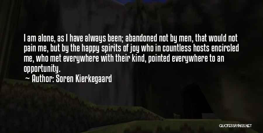 Soren Kierkegaard Quotes: I Am Alone, As I Have Always Been; Abandoned Not By Men, That Would Not Pain Me, But By The