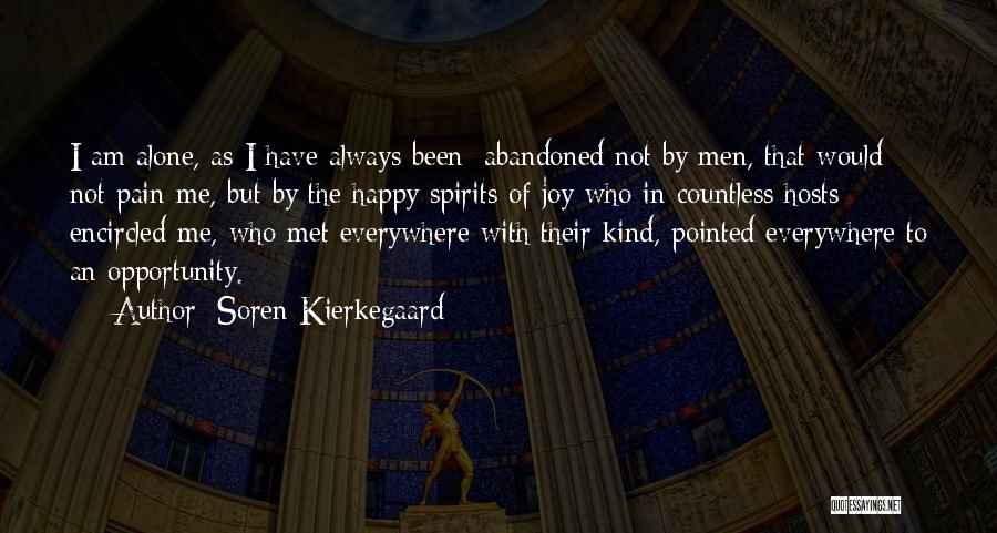 Soren Kierkegaard Quotes: I Am Alone, As I Have Always Been; Abandoned Not By Men, That Would Not Pain Me, But By The