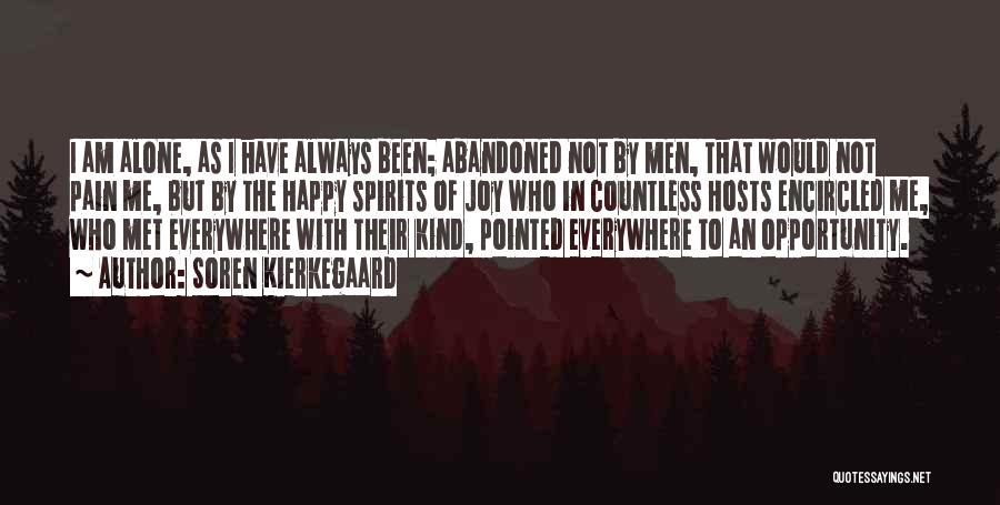 Soren Kierkegaard Quotes: I Am Alone, As I Have Always Been; Abandoned Not By Men, That Would Not Pain Me, But By The
