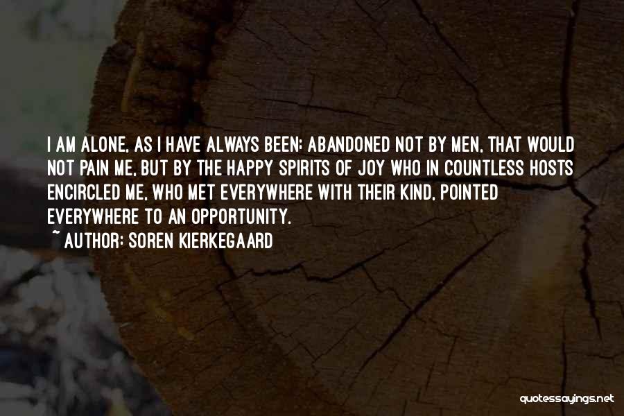 Soren Kierkegaard Quotes: I Am Alone, As I Have Always Been; Abandoned Not By Men, That Would Not Pain Me, But By The