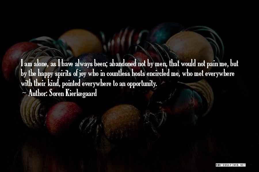 Soren Kierkegaard Quotes: I Am Alone, As I Have Always Been; Abandoned Not By Men, That Would Not Pain Me, But By The