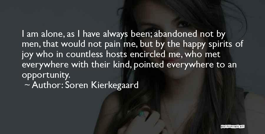 Soren Kierkegaard Quotes: I Am Alone, As I Have Always Been; Abandoned Not By Men, That Would Not Pain Me, But By The