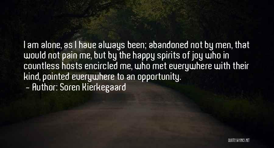 Soren Kierkegaard Quotes: I Am Alone, As I Have Always Been; Abandoned Not By Men, That Would Not Pain Me, But By The