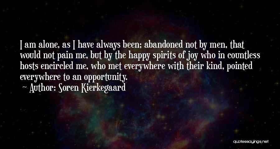 Soren Kierkegaard Quotes: I Am Alone, As I Have Always Been; Abandoned Not By Men, That Would Not Pain Me, But By The