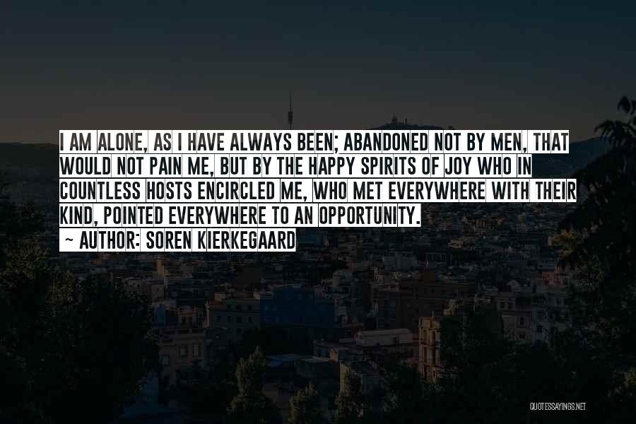 Soren Kierkegaard Quotes: I Am Alone, As I Have Always Been; Abandoned Not By Men, That Would Not Pain Me, But By The